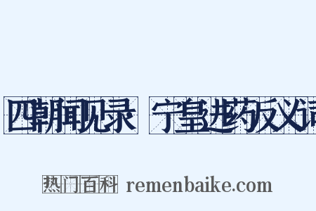 四朝闻见录·宁皇进药反义词是什么意思的图片